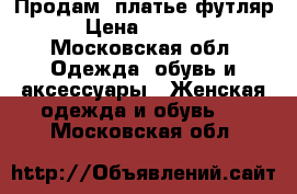 Продам  платье футляр › Цена ­ 3 000 - Московская обл. Одежда, обувь и аксессуары » Женская одежда и обувь   . Московская обл.